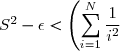 S^2 - \epsilon < \left(\displaystyle \sum_{i=1}^{N} \frac{1}{i^2}\right)^2